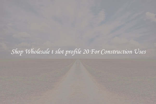 Shop Wholesale t slot profile 20 For Construction Uses
