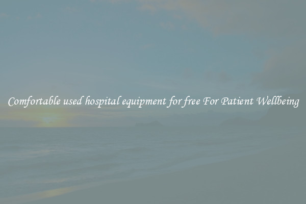 Comfortable used hospital equipment for free For Patient Wellbeing