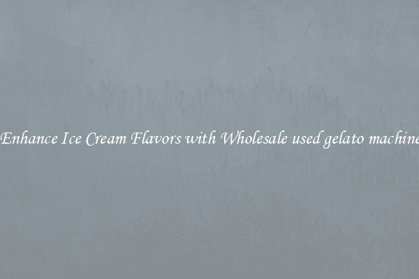 Enhance Ice Cream Flavors with Wholesale used gelato machine