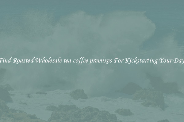 Find Roasted Wholesale tea coffee premixes For Kickstarting Your Day 