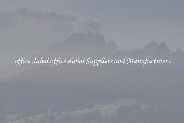 office dubai office dubai Suppliers and Manufacturers