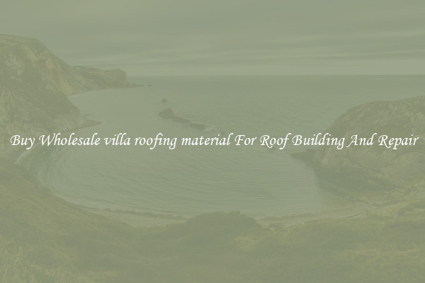 Buy Wholesale villa roofing material For Roof Building And Repair