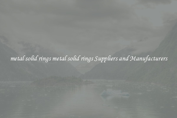 metal solid rings metal solid rings Suppliers and Manufacturers