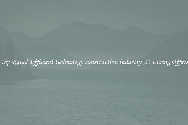Top Rated Efficient technology construction industry At Luring Offers