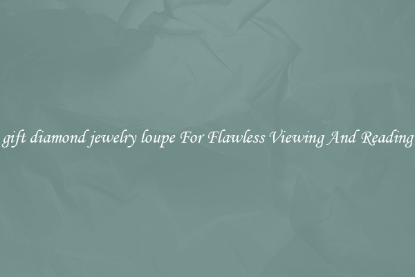 gift diamond jewelry loupe For Flawless Viewing And Reading