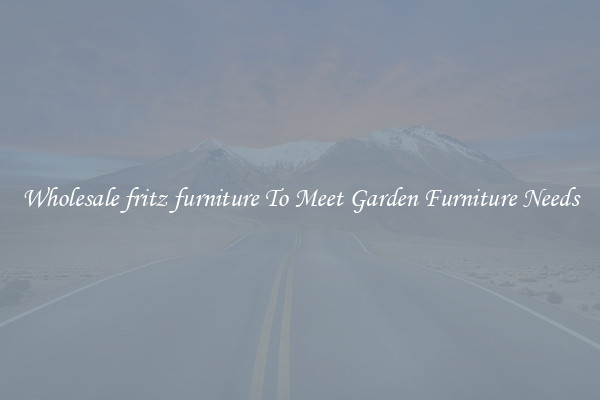 Wholesale fritz furniture To Meet Garden Furniture Needs