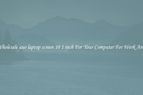 Crisp Wholesale auo laptop screen 10 1 inch For Your Computer For Work And Home