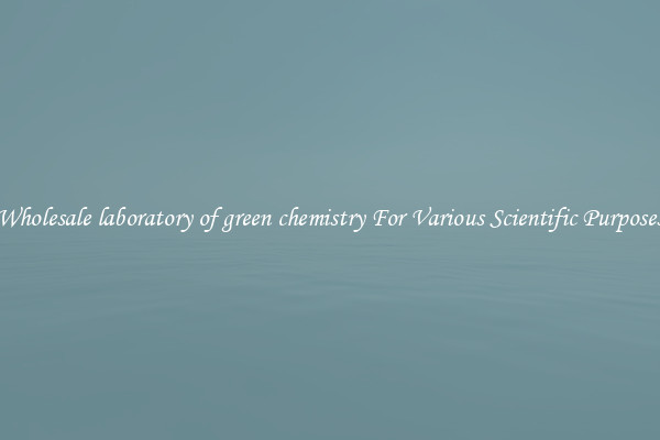 Wholesale laboratory of green chemistry For Various Scientific Purposes