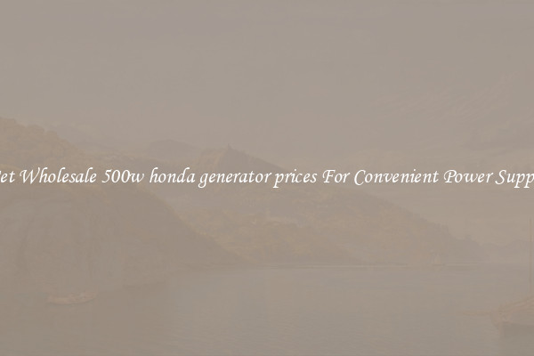 Get Wholesale 500w honda generator prices For Convenient Power Supply