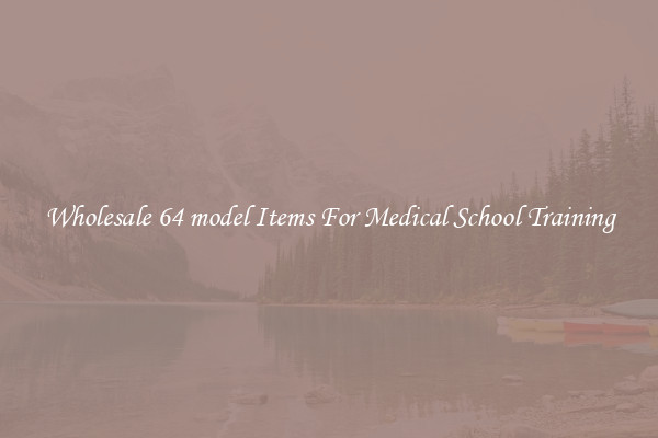 Wholesale 64 model Items For Medical School Training