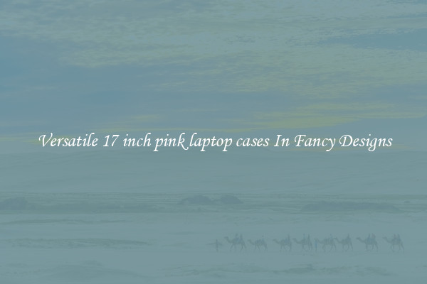 Versatile 17 inch pink laptop cases In Fancy Designs