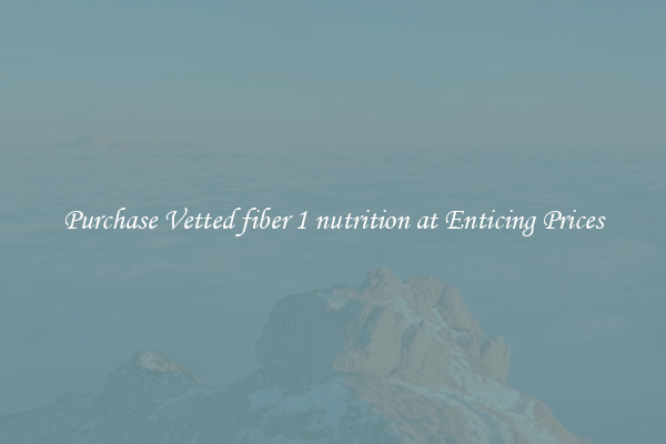 Purchase Vetted fiber 1 nutrition at Enticing Prices