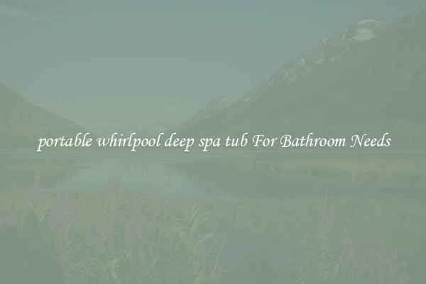 portable whirlpool deep spa tub For Bathroom Needs