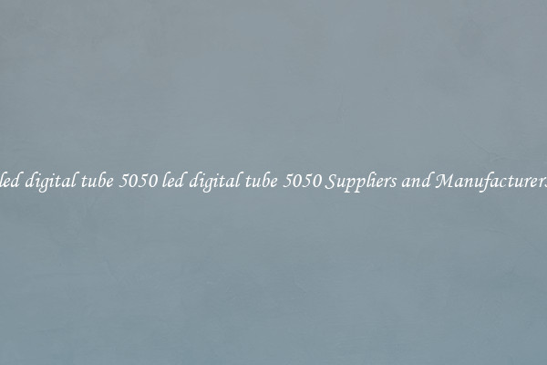 led digital tube 5050 led digital tube 5050 Suppliers and Manufacturers