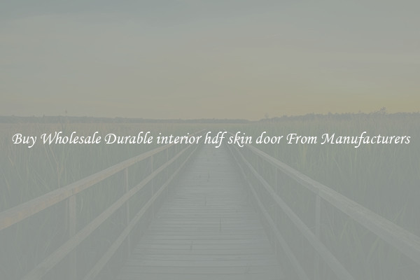 Buy Wholesale Durable interior hdf skin door From Manufacturers