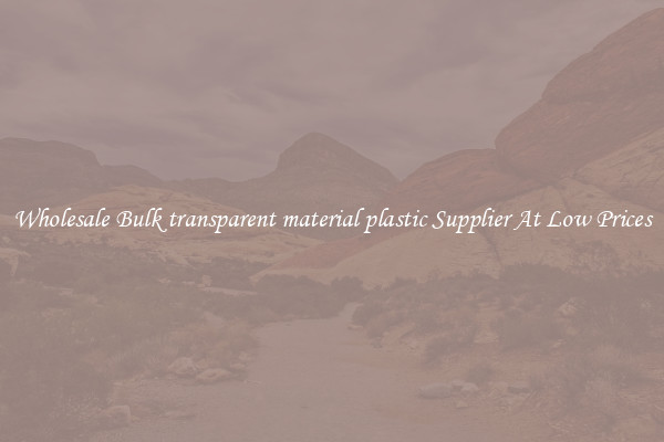 Wholesale Bulk transparent material plastic Supplier At Low Prices
