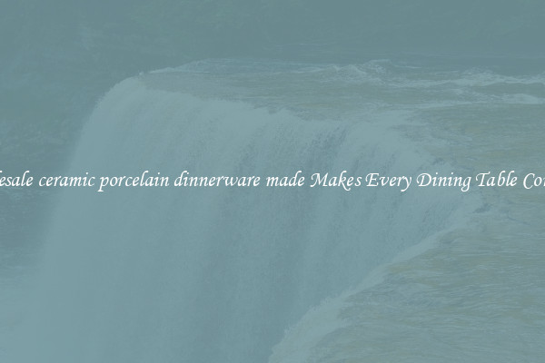 Wholesale ceramic porcelain dinnerware made Makes Every Dining Table Complete