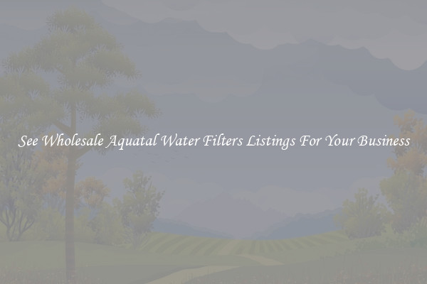 See Wholesale Aquatal Water Filters Listings For Your Business