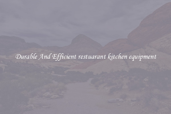 Durable And Efficient restuarant kitchen equipment