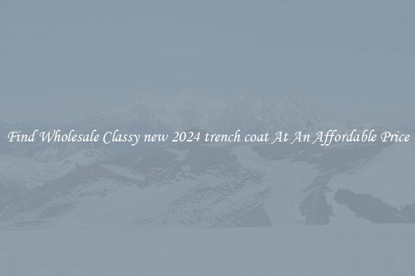 Find Wholesale Classy new 2024 trench coat At An Affordable Price